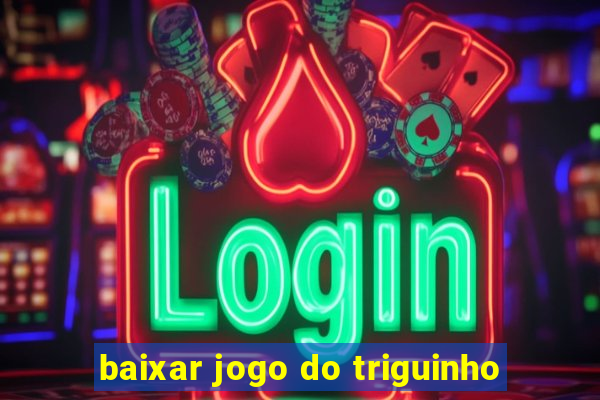 baixar jogo do triguinho