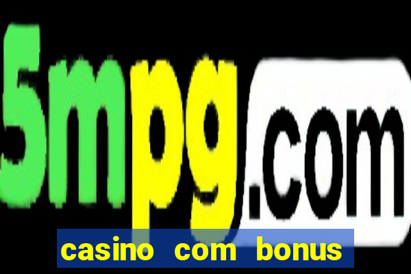 casino com bonus de boas vindas sem deposito