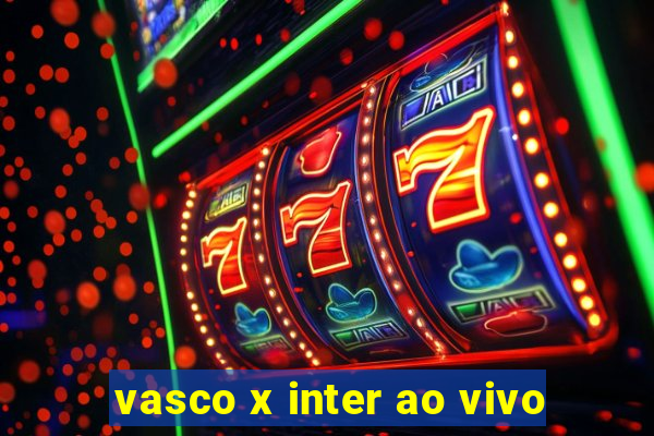 vasco x inter ao vivo