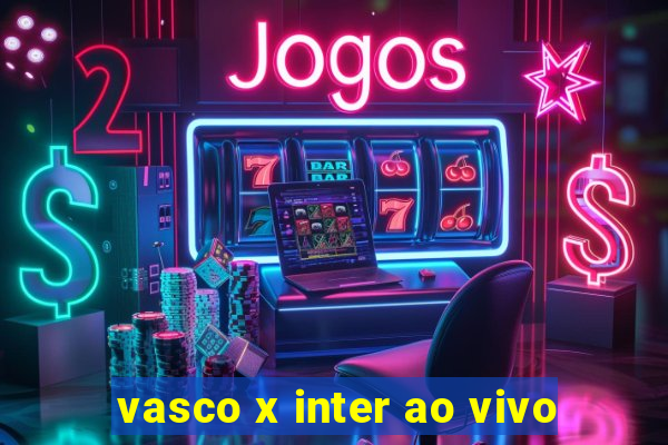 vasco x inter ao vivo