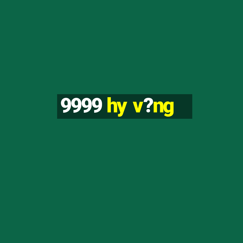 9999 hy v?ng