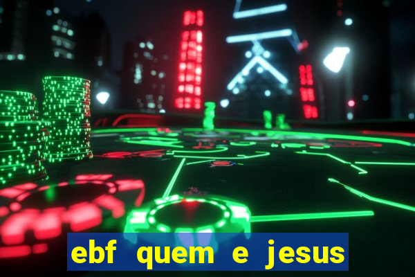 ebf quem e jesus ebf jesus meu super heroi