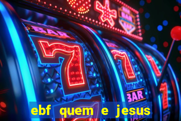 ebf quem e jesus ebf jesus meu super heroi