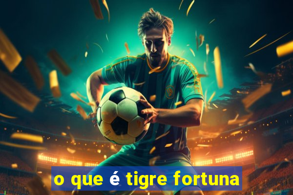 o que é tigre fortuna