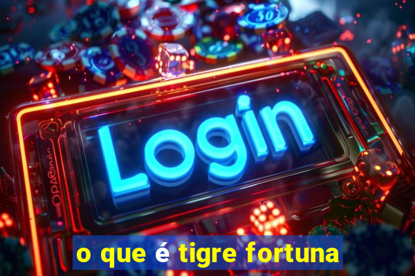 o que é tigre fortuna