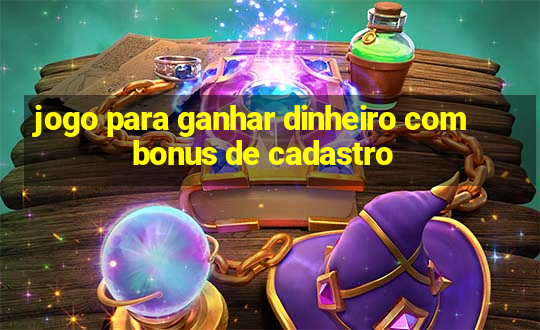 jogo para ganhar dinheiro com bonus de cadastro