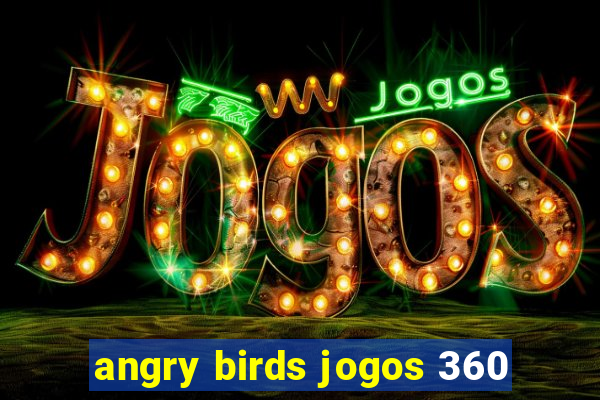 angry birds jogos 360