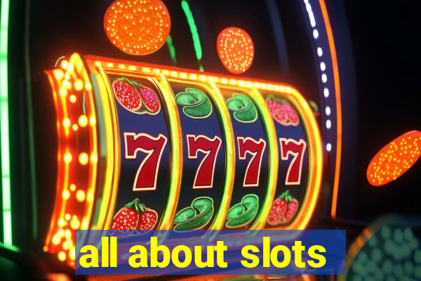 all about slots