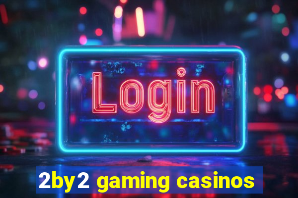 2by2 gaming casinos