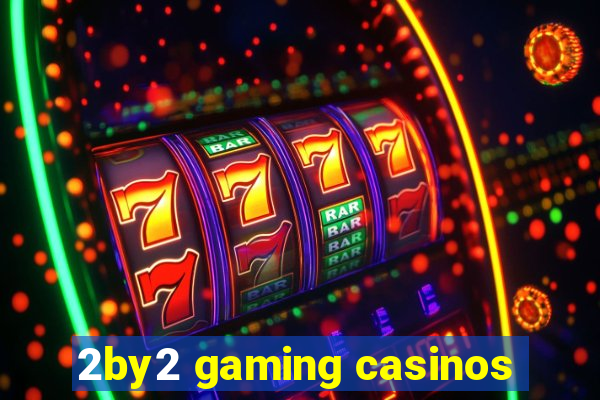 2by2 gaming casinos