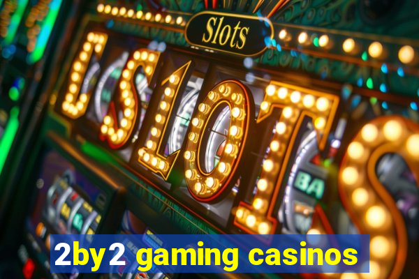 2by2 gaming casinos