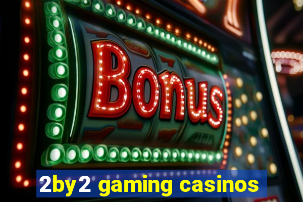 2by2 gaming casinos