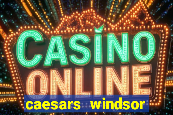 caesars windsor hotel and casino