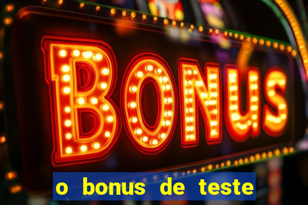 o bonus de teste é apenas para jogar