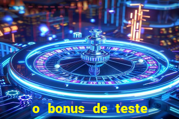 o bonus de teste é apenas para jogar