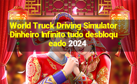 World Truck Driving Simulator Dinheiro Infinito tudo desbloqueado 2024