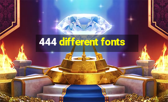 444 different fonts