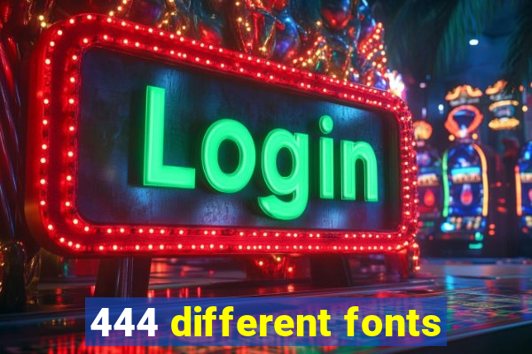 444 different fonts