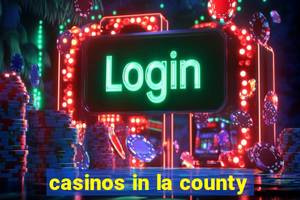 casinos in la county