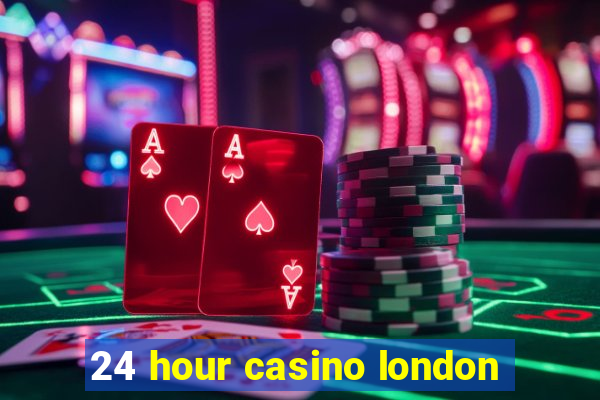 24 hour casino london