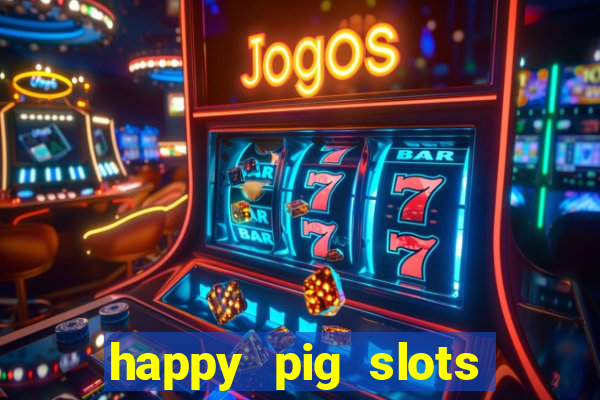 happy pig slots king fishing casino