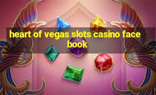 heart of vegas slots casino facebook