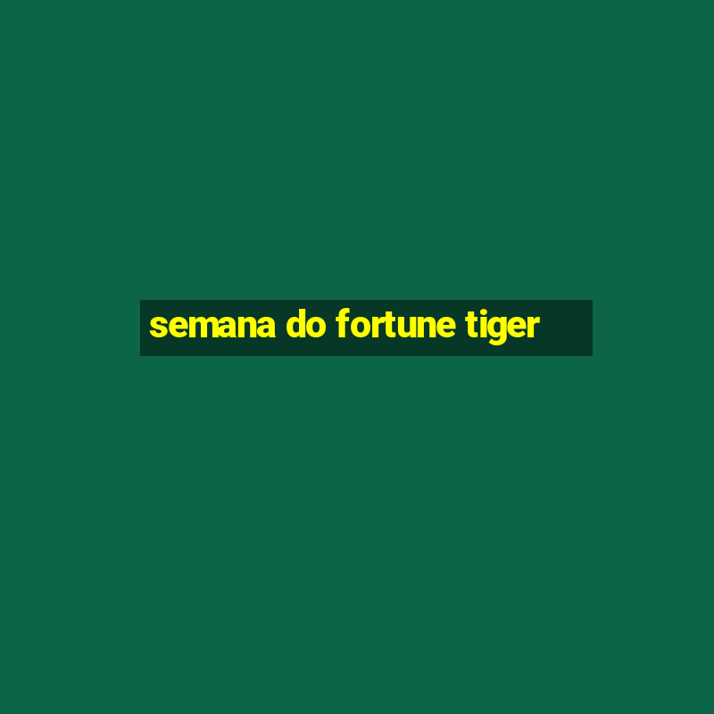 semana do fortune tiger