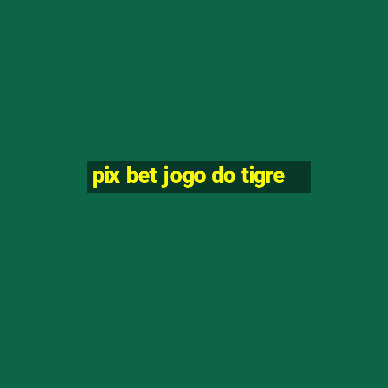 pix bet jogo do tigre