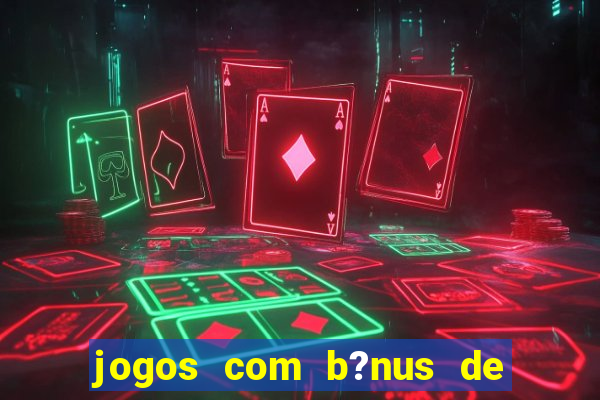 jogos com b?nus de boas-vindas slots