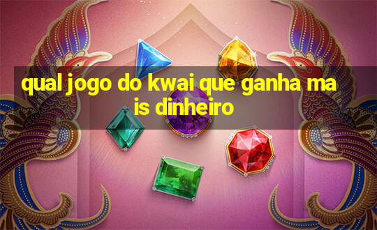 qual jogo do kwai que ganha mais dinheiro