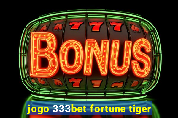 jogo 333bet fortune tiger