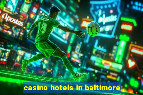 casino hotels in baltimore