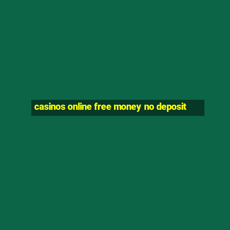 casinos online free money no deposit