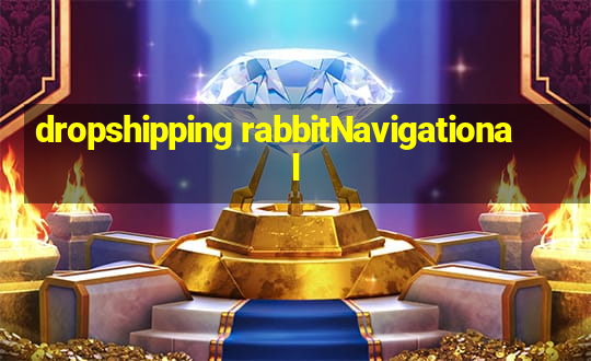 dropshipping rabbitNavigational