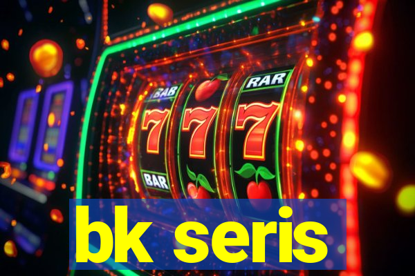 bk seris