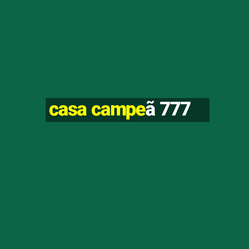 casa campeã 777