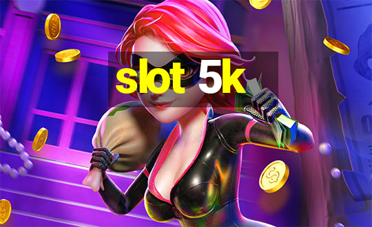 slot 5k