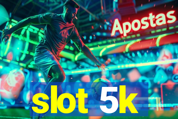 slot 5k