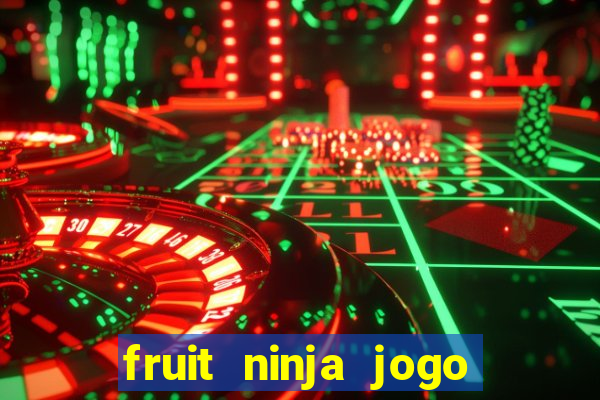 fruit ninja jogo de aposta