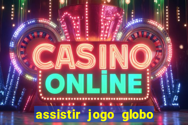 assistir jogo globo ao vivo