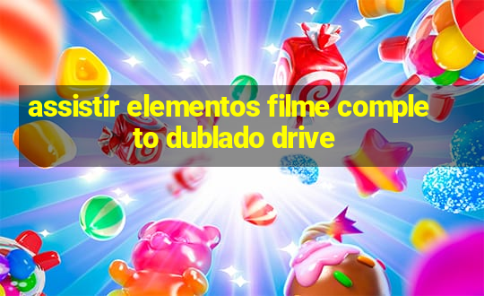 assistir elementos filme completo dublado drive