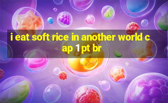 i eat soft rice in another world cap 1 pt br