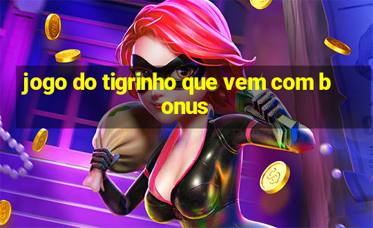 jogo do tigrinho que vem com bonus