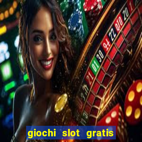 giochi slot gratis senza scaricare