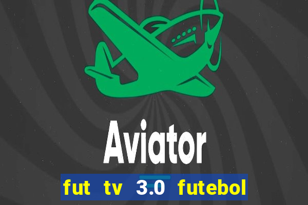 fut tv 3.0 futebol ao vivo