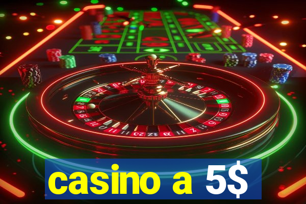 casino a 5$