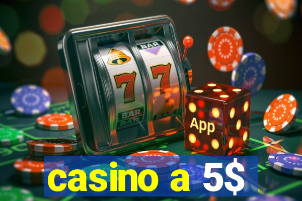 casino a 5$