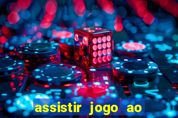 assistir jogo ao vivo internet