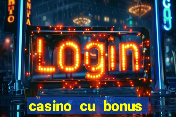 casino cu bonus fara depunere