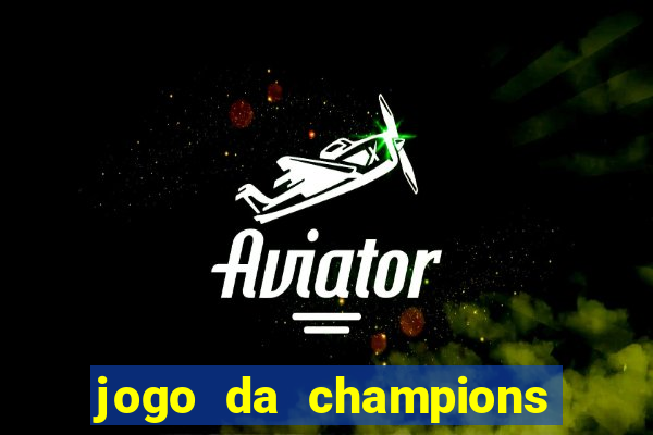 jogo da champions vai passar onde